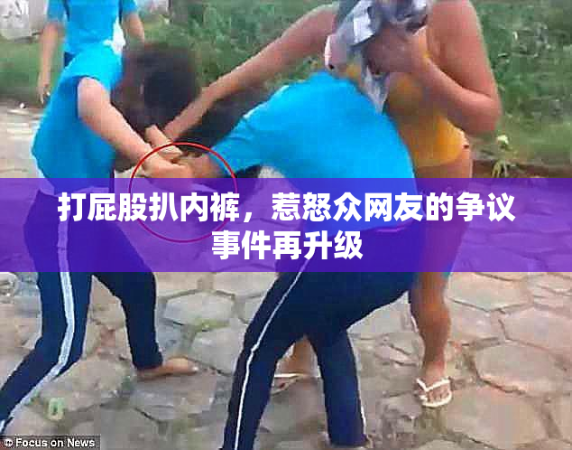打屁股扒内裤，惹怒众网友的争议事件再升级