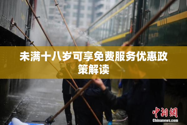 未满十八岁可享免费服务优惠政策解读