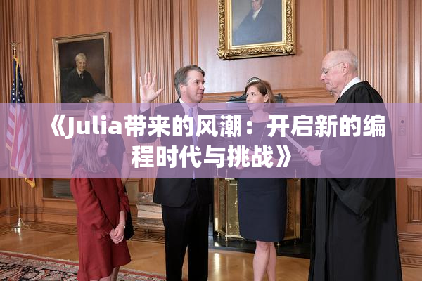 《Julia带来的风潮：开启新的编程时代与挑战》