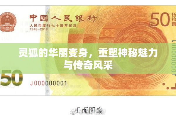 灵狐的华丽变身，重塑神秘魅力与传奇风采
