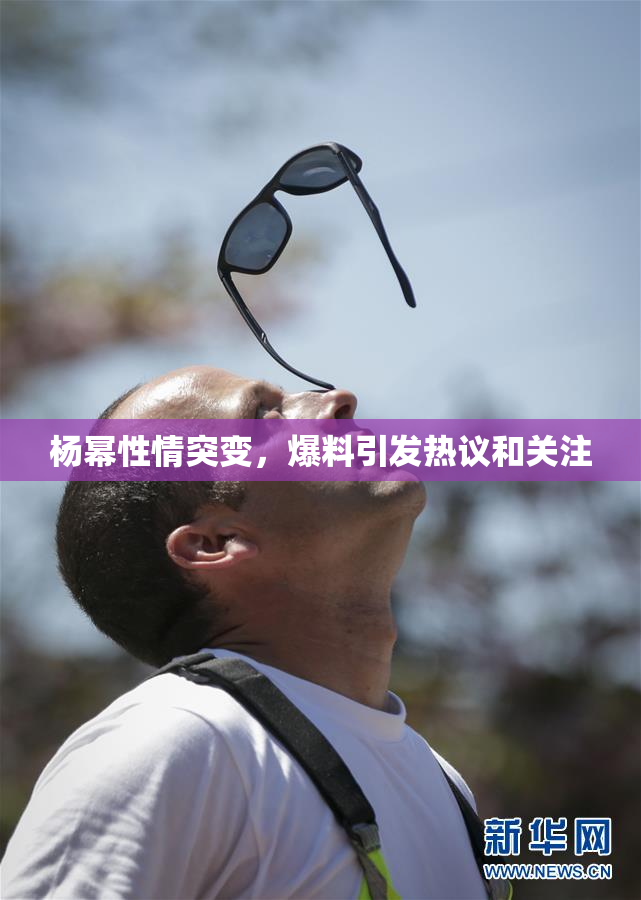 杨幂性情突变，爆料引发热议和关注