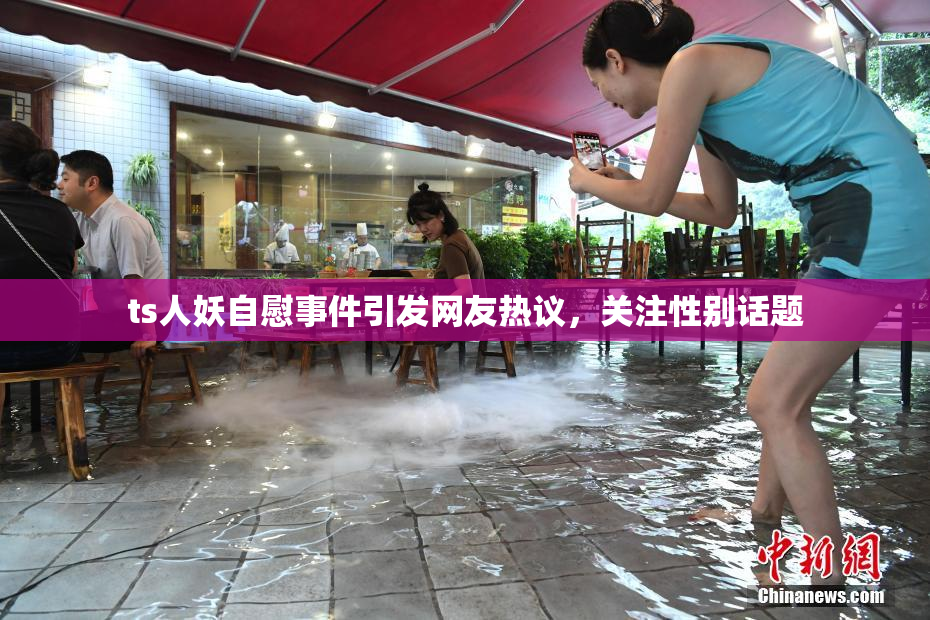 ts人妖自慰事件引发网友热议，关注性别话题