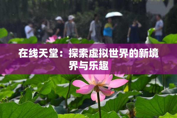 在线天堂：探索虚拟世界的新境界与乐趣