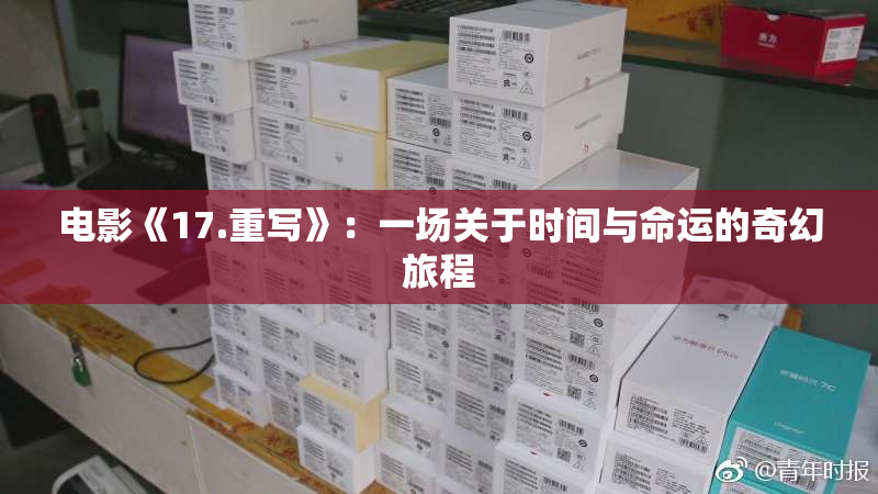 电影《17.重写》：一场关于时间与命运的奇幻旅程