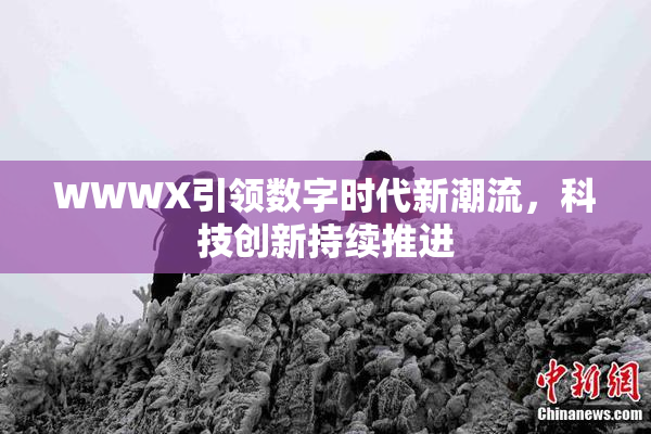 WWWX引领数字时代新潮流，科技创新持续推进
