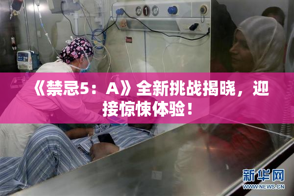 《禁忌5：A》全新挑战揭晓，迎接惊悚体验！