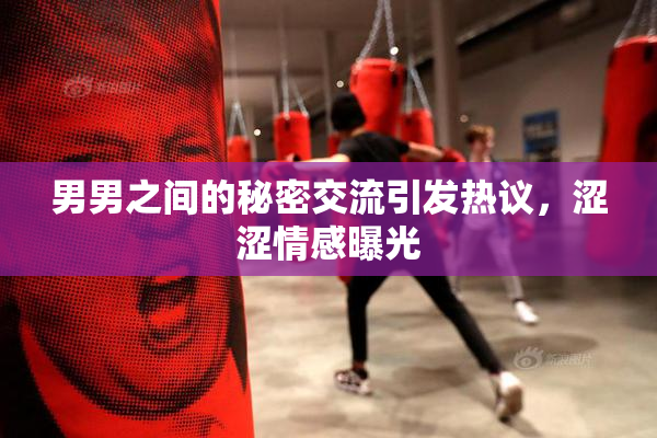 男男之间的秘密交流引发热议，涩涩情感曝光