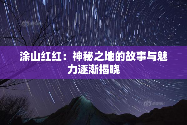 涂山红红：神秘之地的故事与魅力逐渐揭晓