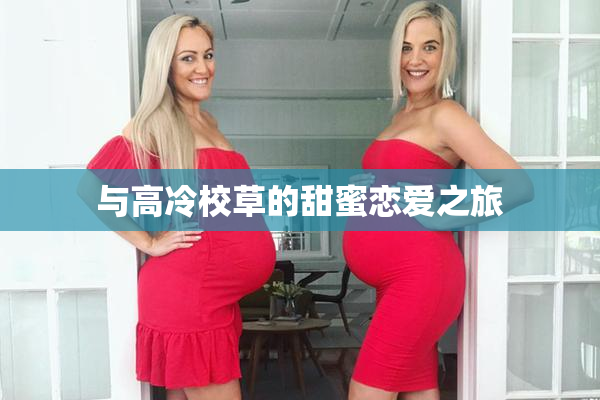 与高冷校草的甜蜜恋爱之旅