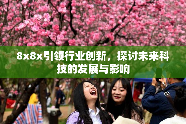 8x8x引领行业创新，探讨未来科技的发展与影响