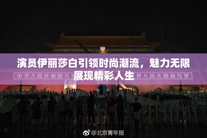 演员伊丽莎白引领时尚潮流，魅力无限展现精彩人生