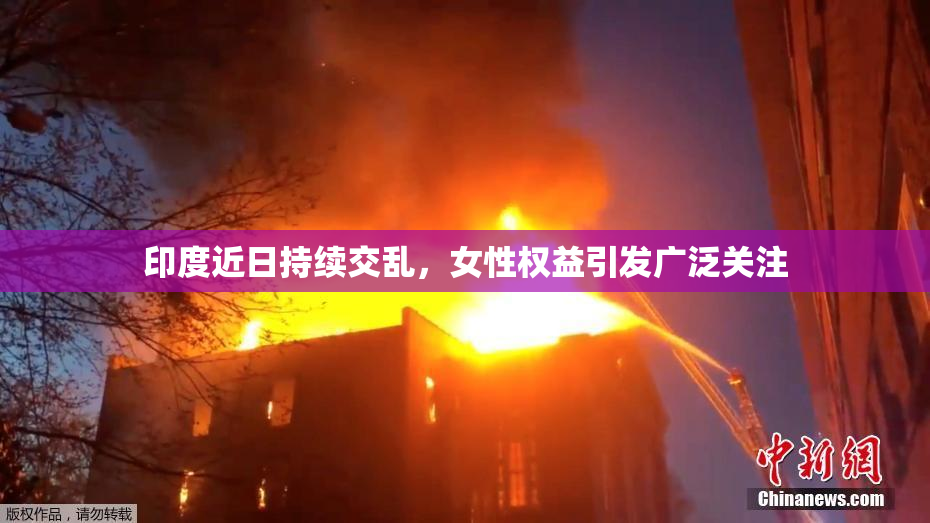 印度近日持续交乱，女性权益引发广泛关注