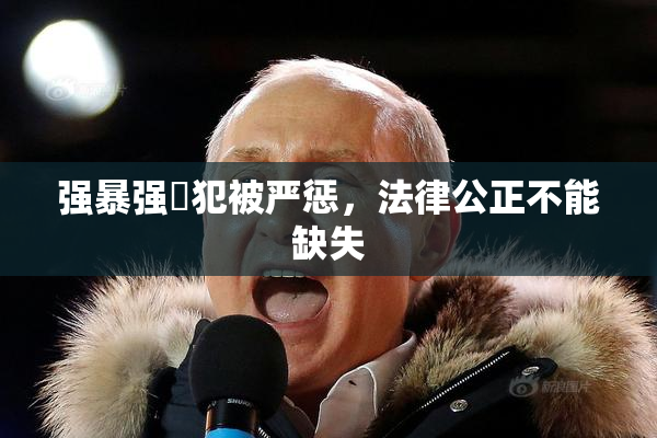 强暴强姦犯被严惩，法律公正不能缺失