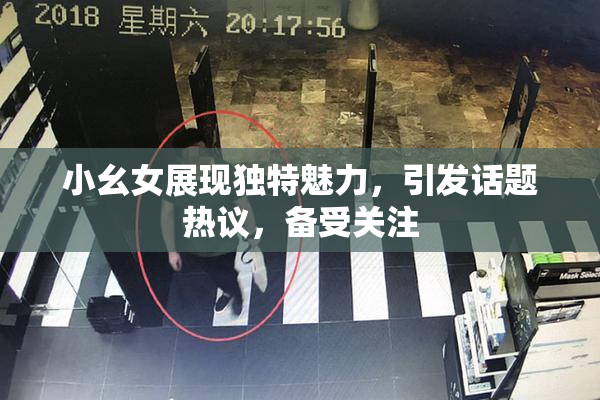 小幺女展现独特魅力，引发话题热议，备受关注