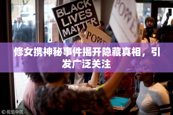 修女携神秘事件揭开隐藏真相，引发广泛关注