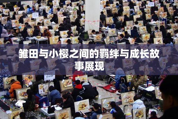 雏田与小樱之间的羁绊与成长故事展现