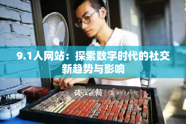 9.1人网站：探索数字时代的社交新趋势与影响