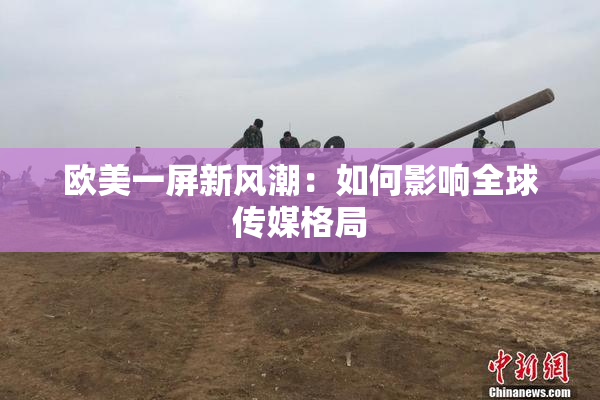 欧美一屏新风潮：如何影响全球传媒格局