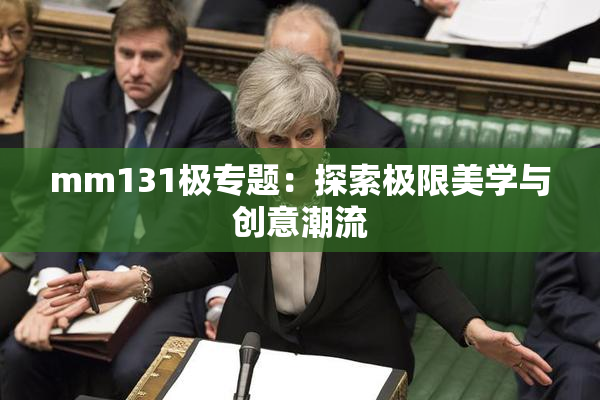 mm131极专题：探索极限美学与创意潮流