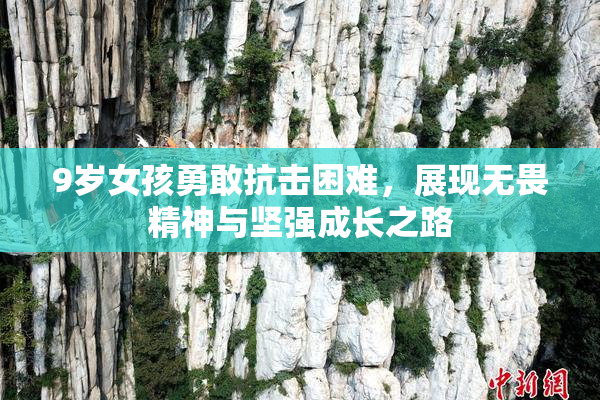 9岁女孩勇敢抗击困难，展现无畏精神与坚强成长之路