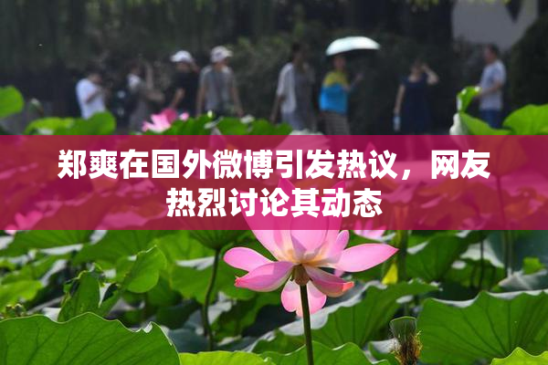 郑爽在国外微博引发热议，网友热烈讨论其动态