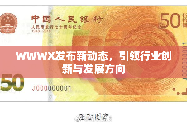 WWWX发布新动态，引领行业创新与发展方向