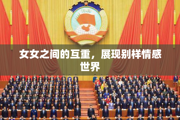 女女之间的互重，展现别样情感世界