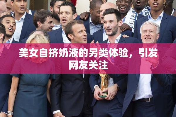 美女自挤奶液的另类体验，引发网友关注