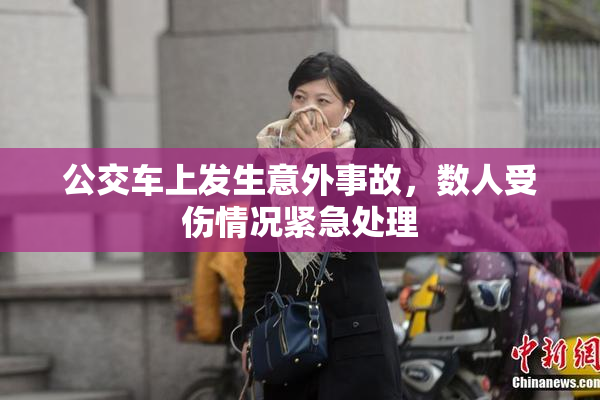 公交车上发生意外事故，数人受伤情况紧急处理