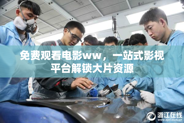 免费观看电影ww，一站式影视平台解锁大片资源