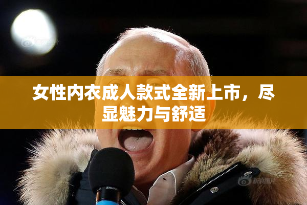 女性内衣成人款式全新上市，尽显魅力与舒适