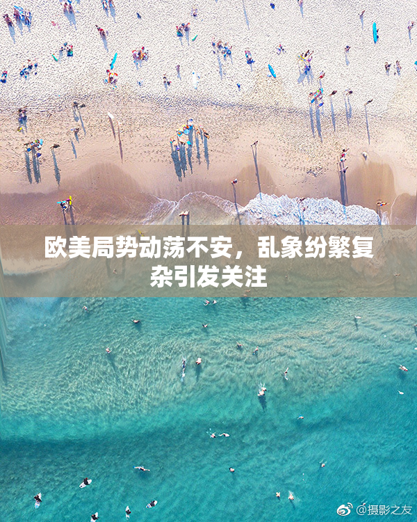欧美局势动荡不安，乱象纷繁复杂引发关注