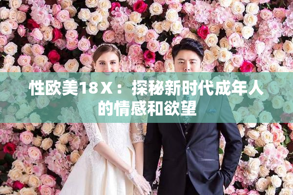 性欧美18Ⅹ：探秘新时代成年人的情感和欲望