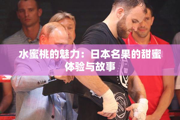 水蜜桃的魅力：日本名果的甜蜜体验与故事