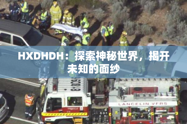 HXDHDH：探索神秘世界，揭开未知的面纱