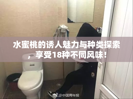 水蜜桃的诱人魅力与种类探索，享受18种不同风味！