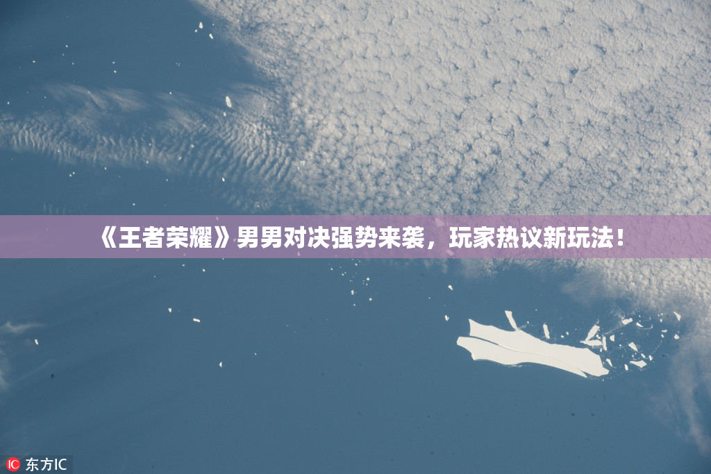 《王者荣耀》男男对决强势来袭，玩家热议新玩法！