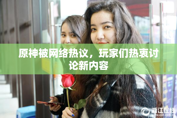 原神被网络热议，玩家们热衷讨论新内容