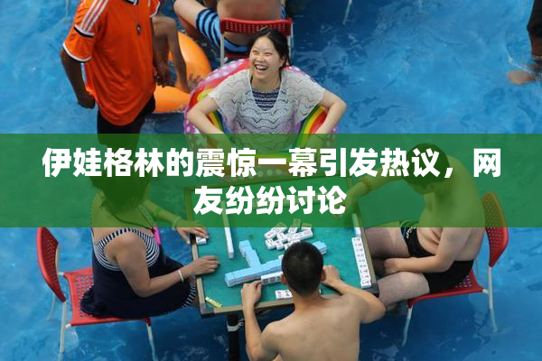 伊娃格林的震惊一幕引发热议，网友纷纷讨论