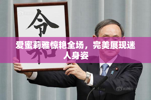 爱蜜莉雅惊艳全场，完美展现迷人身姿