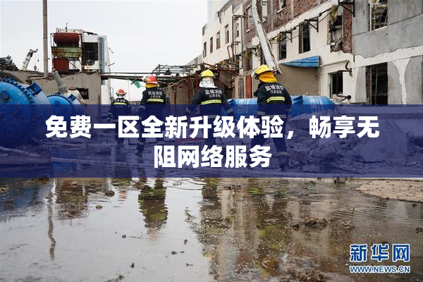 免费一区全新升级体验，畅享无阻网络服务