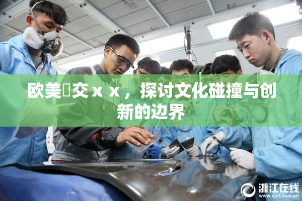 欧美嘼交ⅹⅹ，探讨文化碰撞与创新的边界