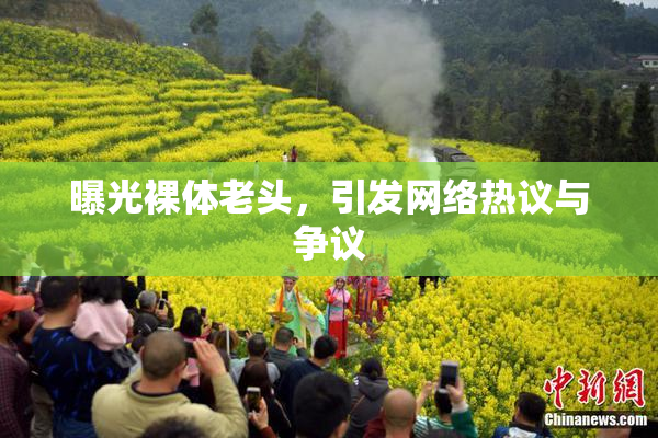 曝光裸体老头，引发网络热议与争议