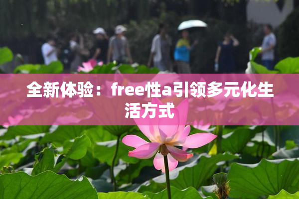 全新体验：free性a引领多元化生活方式