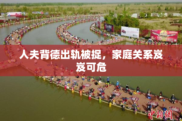 人夫背德出轨被捉，家庭关系岌岌可危