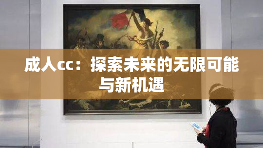 成人cc：探索未来的无限可能与新机遇