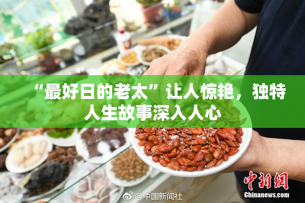 “最好日的老太”让人惊艳，独特人生故事深入人心