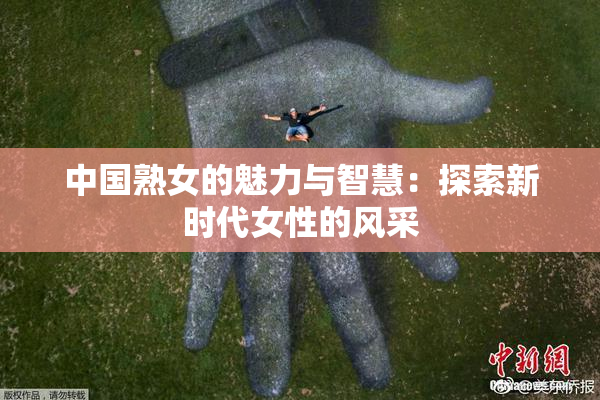 中国熟女的魅力与智慧：探索新时代女性的风采