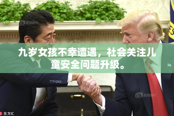 九岁女孩不幸遭遇，社会关注儿童安全问题升级。