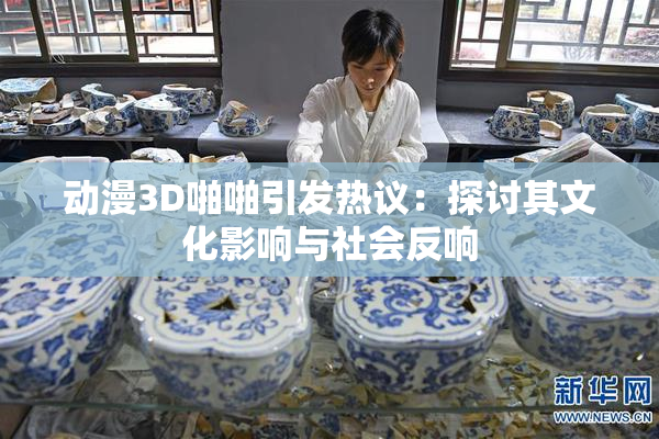 动漫3D啪啪引发热议：探讨其文化影响与社会反响